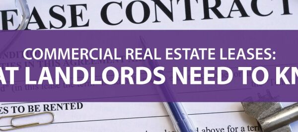 Commercial Real Estate Leases: What Landlords Need To Know
